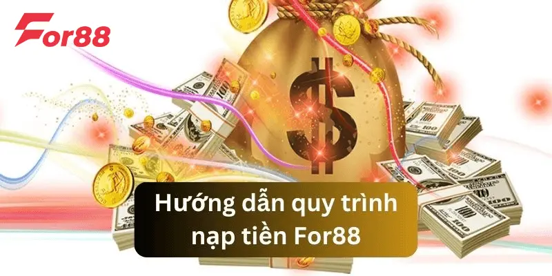 Hướng dẫn quy trình nạp tiền vào nhà cái For88