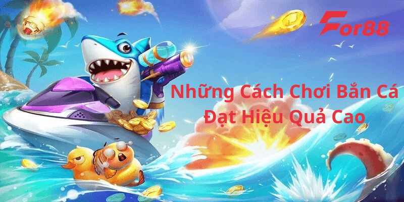 Chia sẻ những cách bắn cá hiệu quả